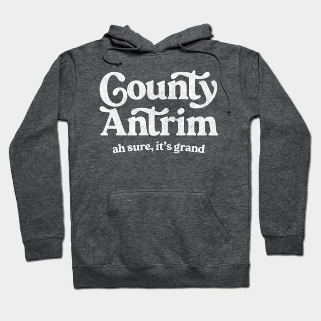 Country Antrim / Funny Typographic Gift Design Hoodie by feck!